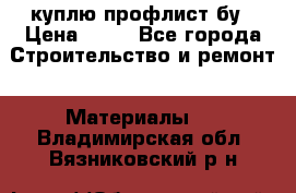 куплю профлист бу › Цена ­ 10 - Все города Строительство и ремонт » Материалы   . Владимирская обл.,Вязниковский р-н